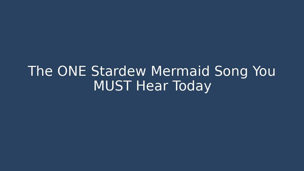 The ONE Stardew Mermaid Song You MUST Hear Today