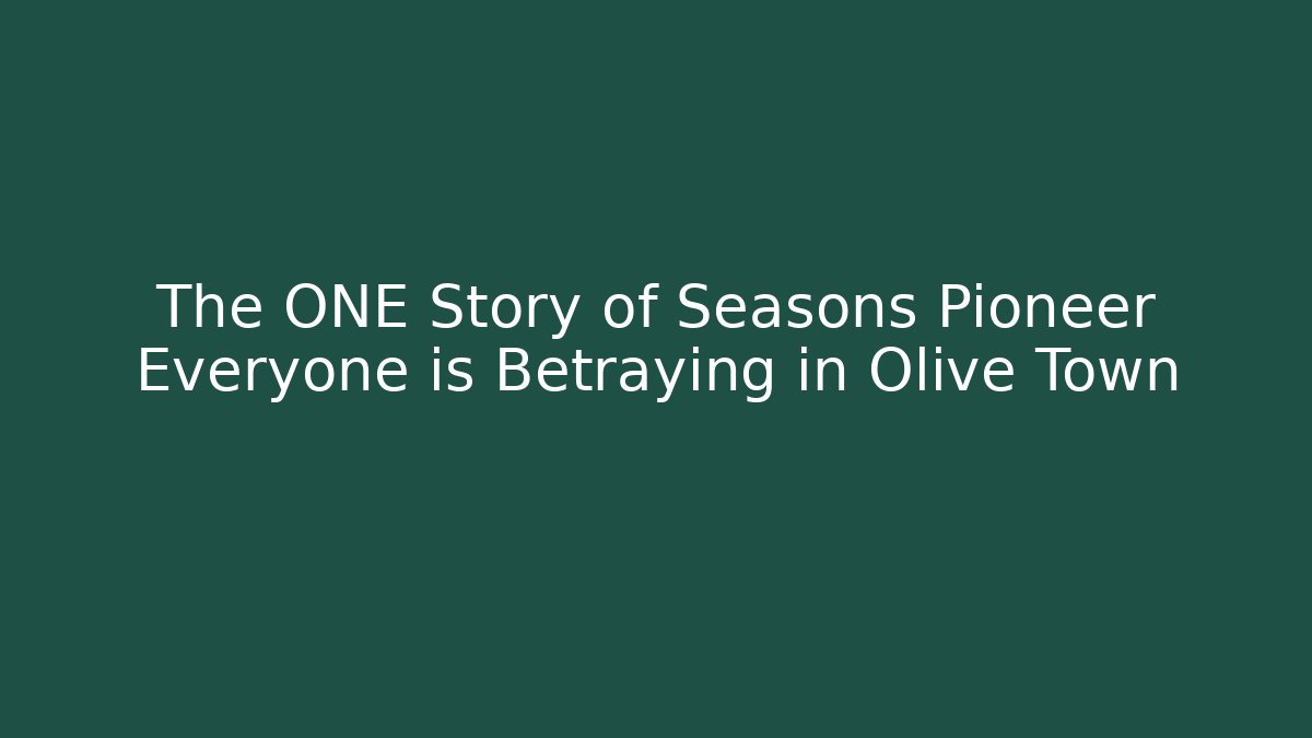The ONE Story of Seasons Pioneer Everyone is Betraying in Olive Town