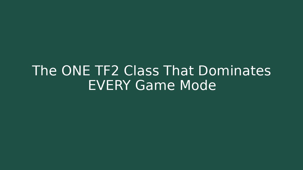 The ONE TF2 Class That Dominates EVERY Game Mode