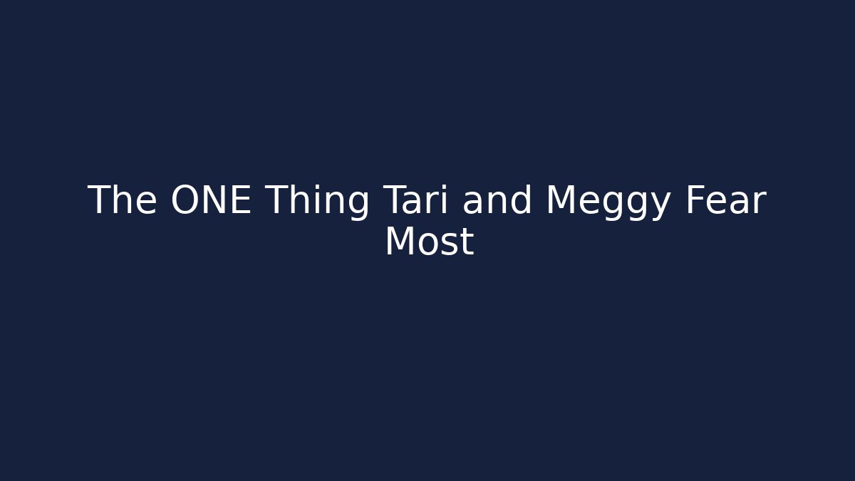 The ONE Thing Tari and Meggy Fear Most