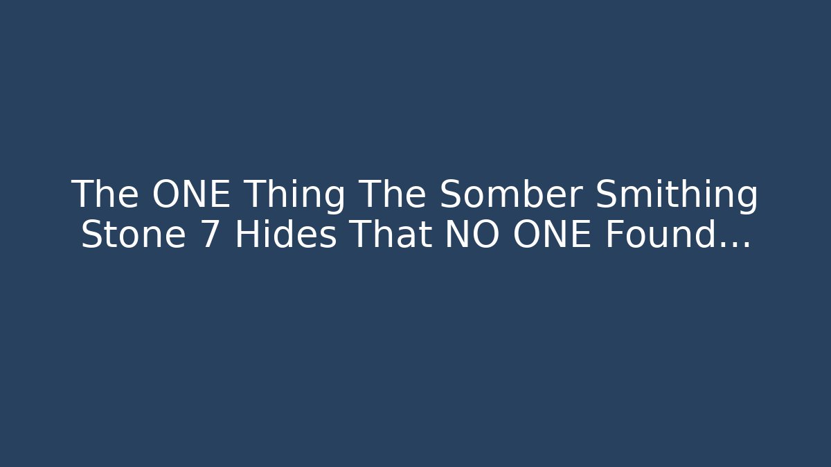 The ONE Thing The Somber Smithing Stone 7 Hides That NO ONE Found...