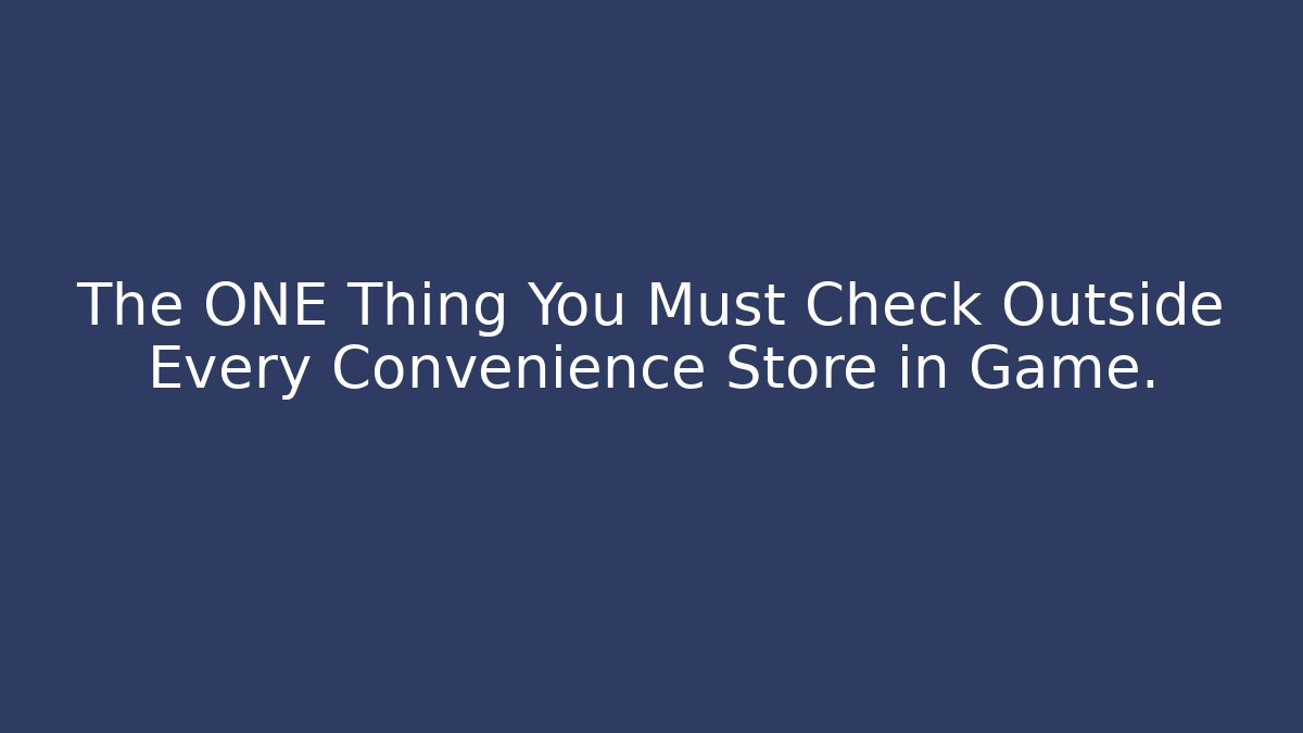 The ONE Thing You Must Check Outside Every Convenience Store in Game.