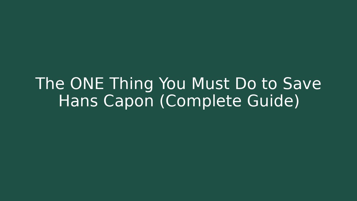 The ONE Thing You Must Do to Save Hans Capon (Complete Guide)