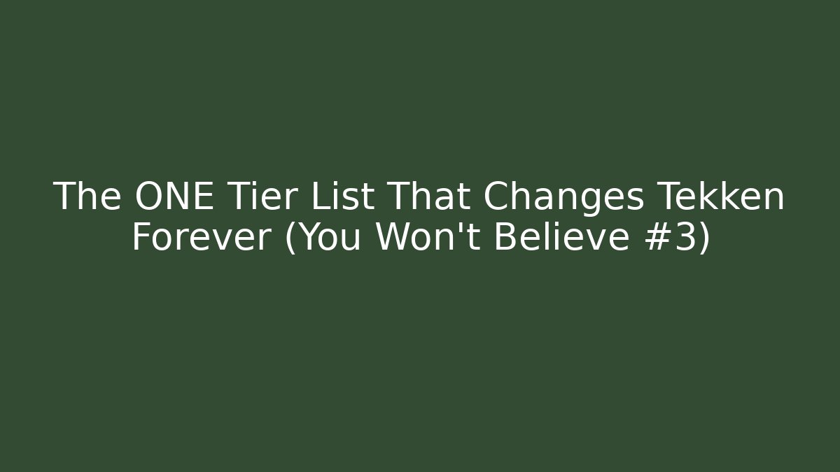 The ONE Tier List That Changes Tekken Forever (You Won't Believe #3)