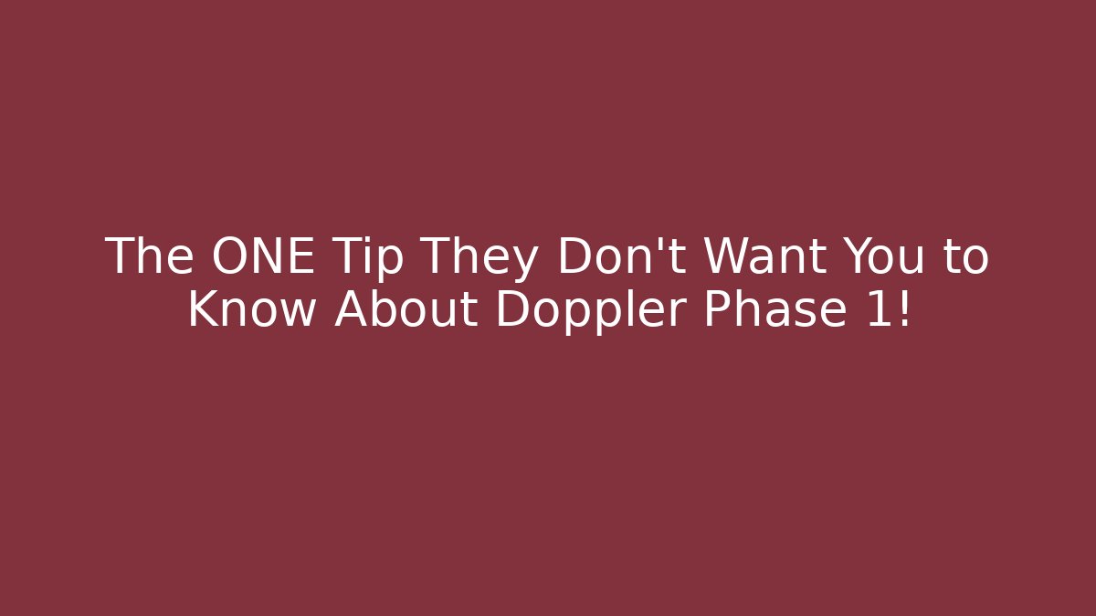 The ONE Tip They Don’t Want You to Know About Doppler Phase 1!