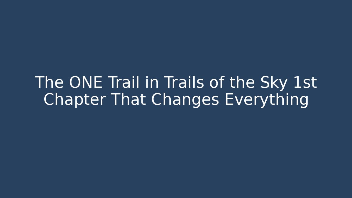 The ONE Trail in Trails of the Sky 1st Chapter That Changes Everything