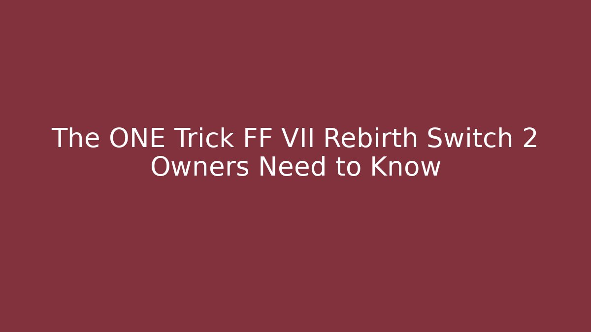 The ONE Trick FF VII Rebirth Switch 2 Owners Need to Know