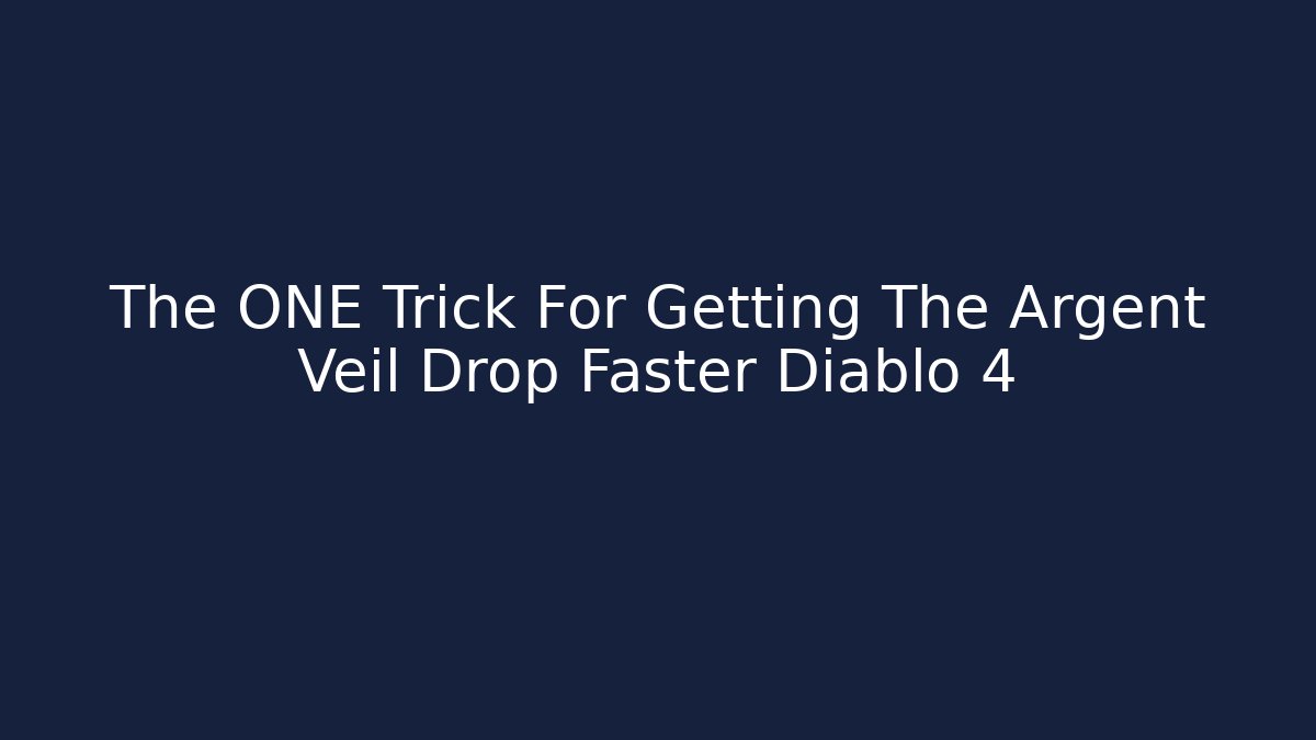 The ONE Trick For Getting The Argent Veil Drop Faster Diablo 4