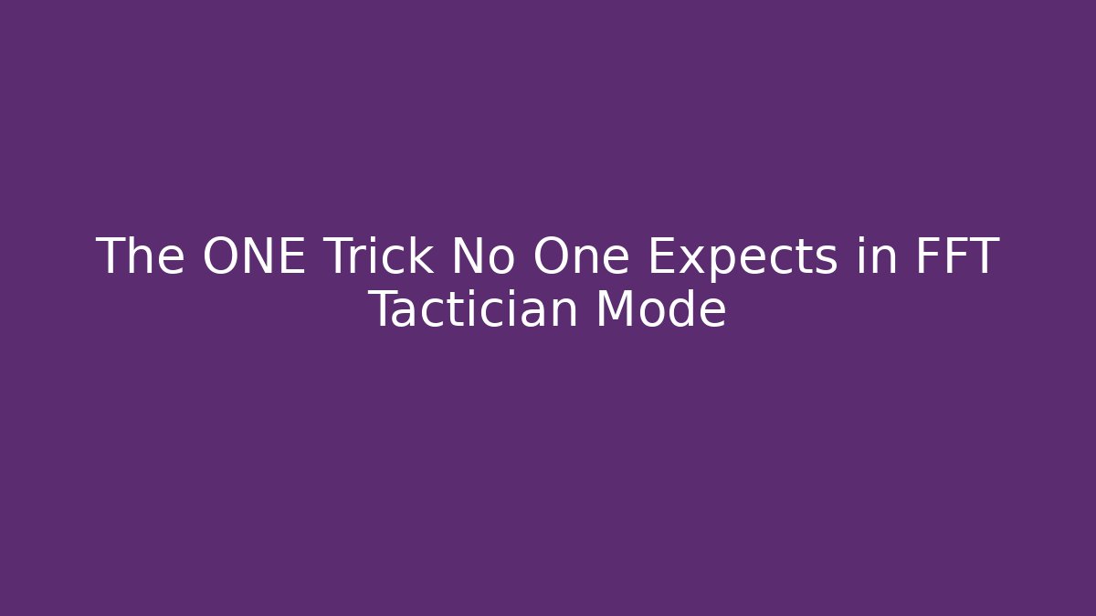 The ONE Trick No One Expects in FFT Tactician Mode