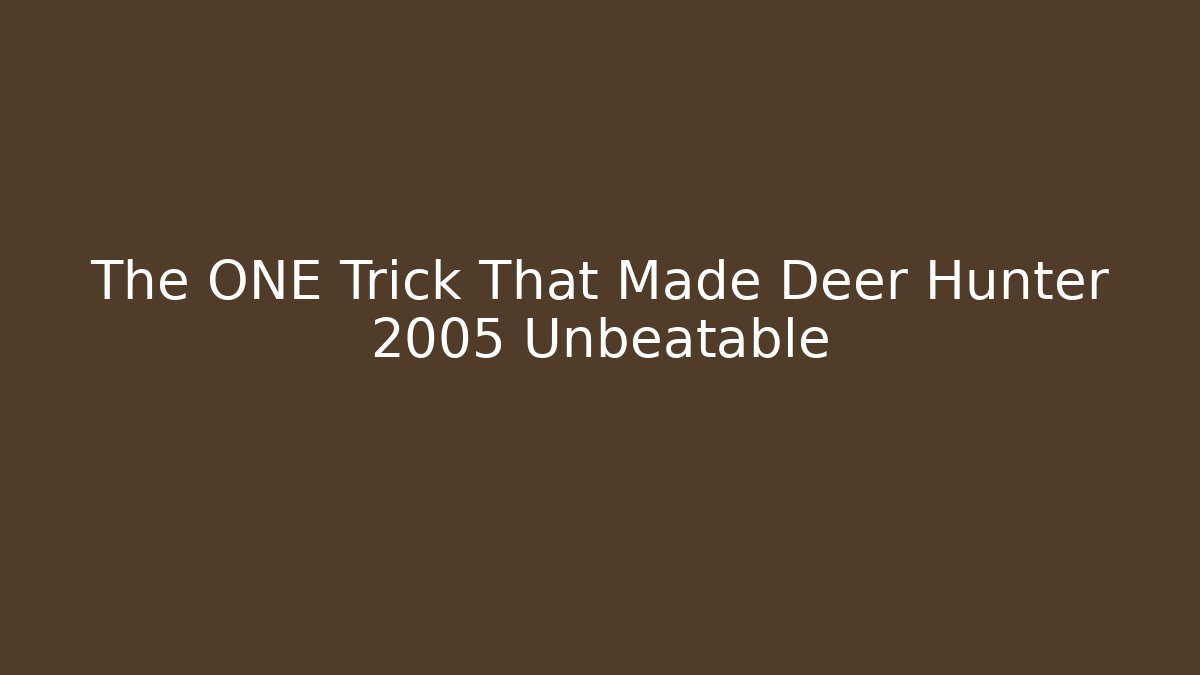 The ONE Trick That Made Deer Hunter 2005 Unbeatable