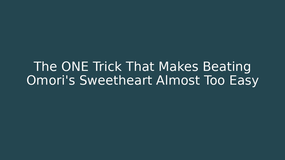 The ONE Trick That Makes Beating Omori's Sweetheart Almost Too Easy