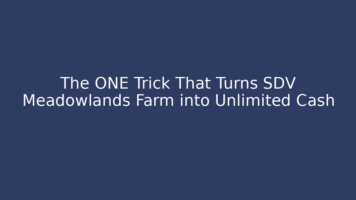 The ONE Trick That Turns SDV Meadowlands Farm into Unlimited Cash