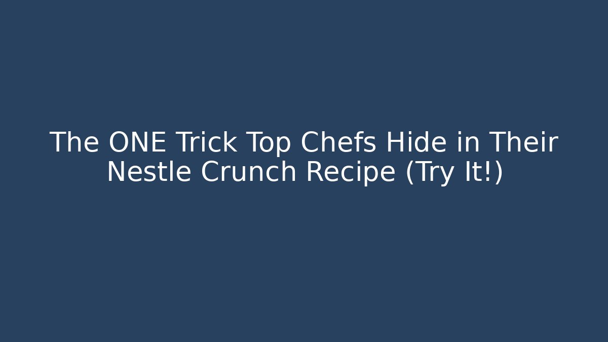 The ONE Trick Top Chefs Hide in Their Nestle Crunch Recipe (Try It!)