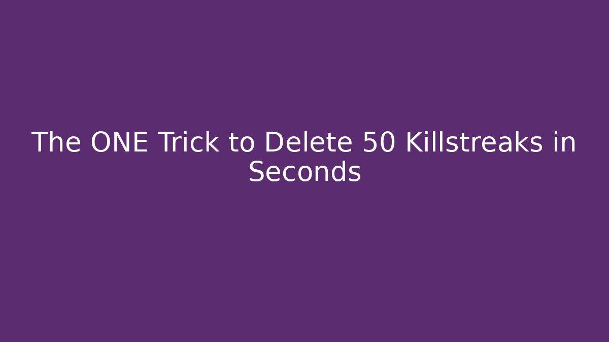 The ONE Trick to Delete 50 Killstreaks in Seconds