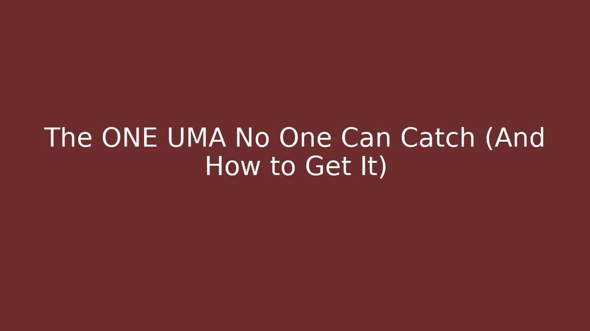 The ONE UMA No One Can Catch (And How to Get It)