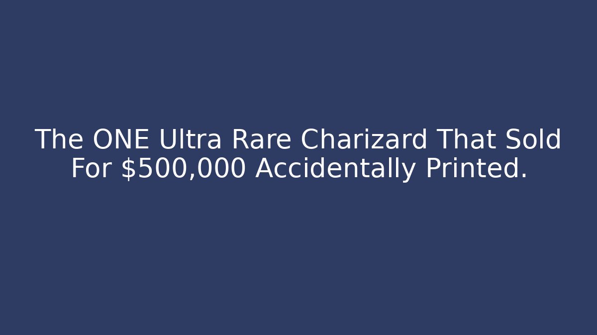 The ONE Ultra Rare Charizard That Sold For $500,000 Accidentally Printed.