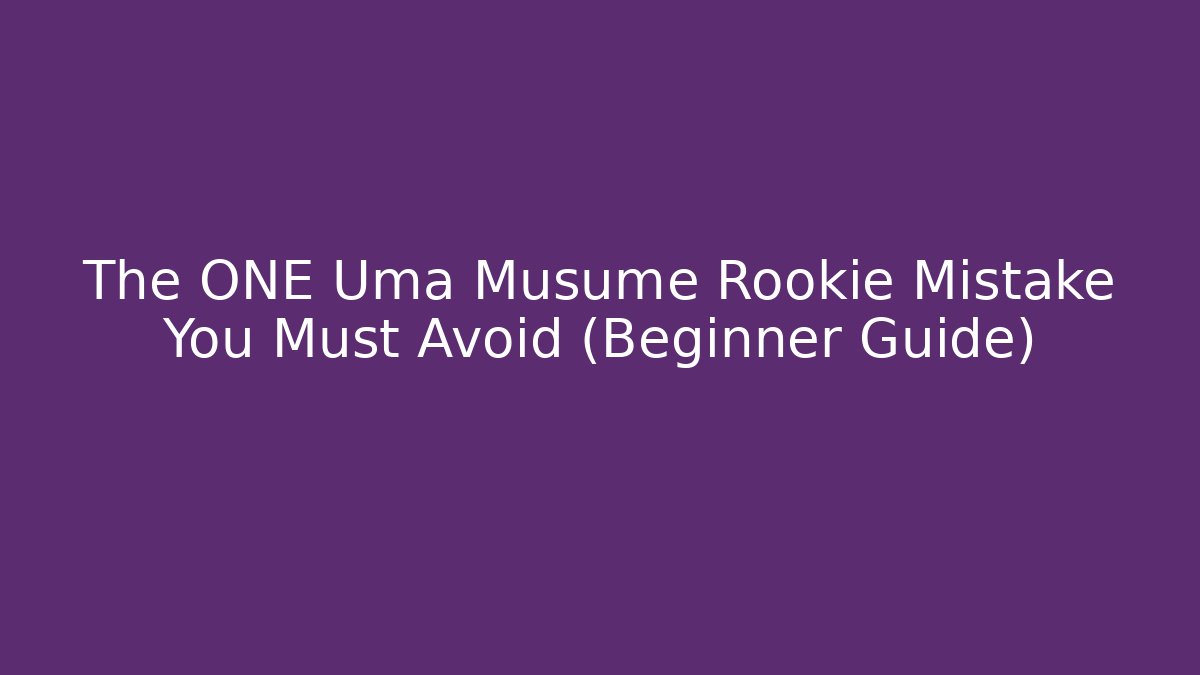 The ONE Uma Musume Rookie Mistake You Must Avoid (Beginner Guide) - Create More Assets