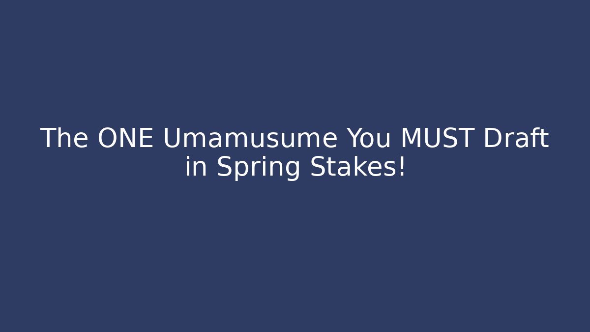 The ONE Umamusume You MUST Draft in Spring Stakes! - Create More Assets