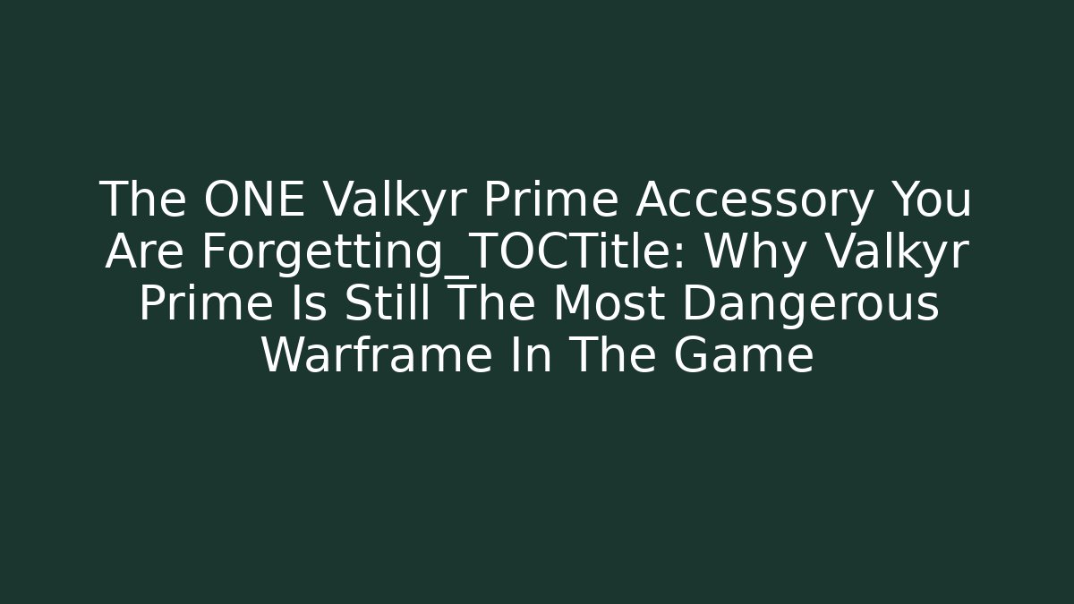 The ONE Valkyr Prime Accessory You Are Forgetting_TOCTitle: Why Valkyr Prime Is Still The Most Dangerous Warframe In The Game