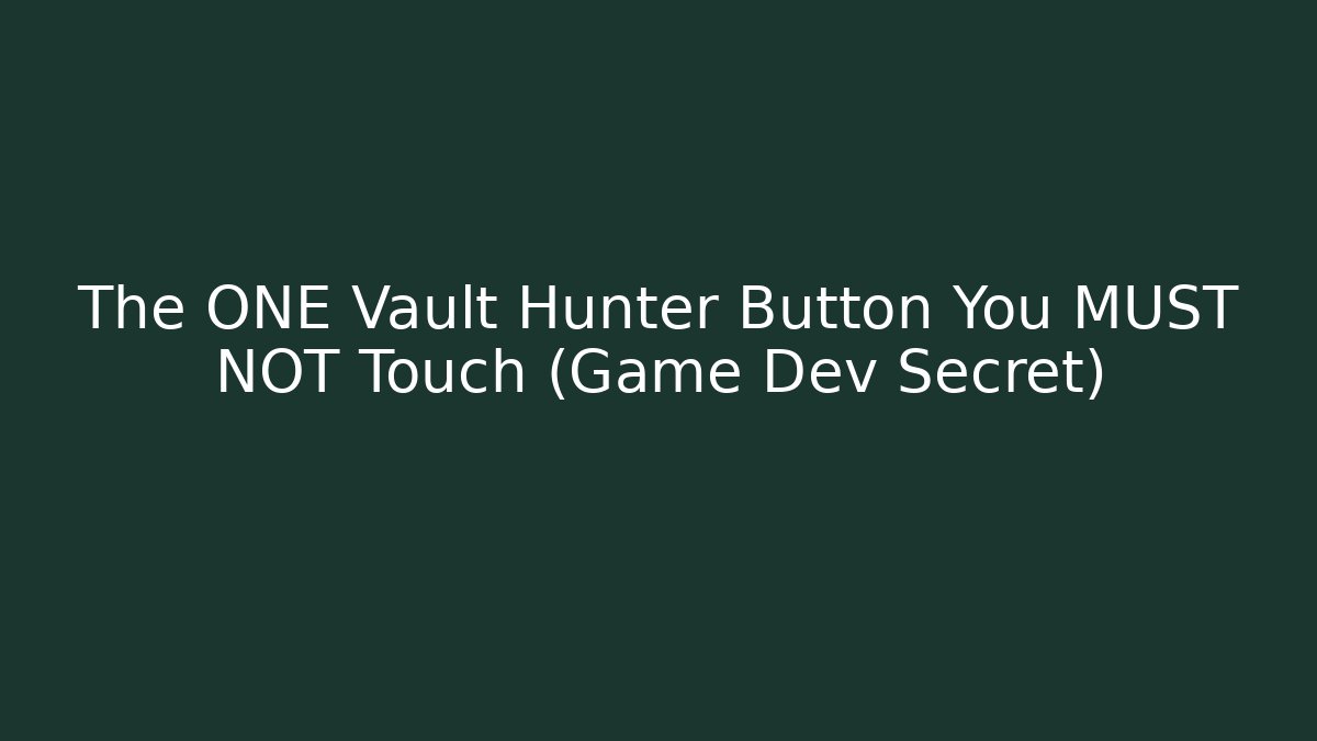 The ONE Vault Hunter Button You MUST NOT Touch (Game Dev Secret)