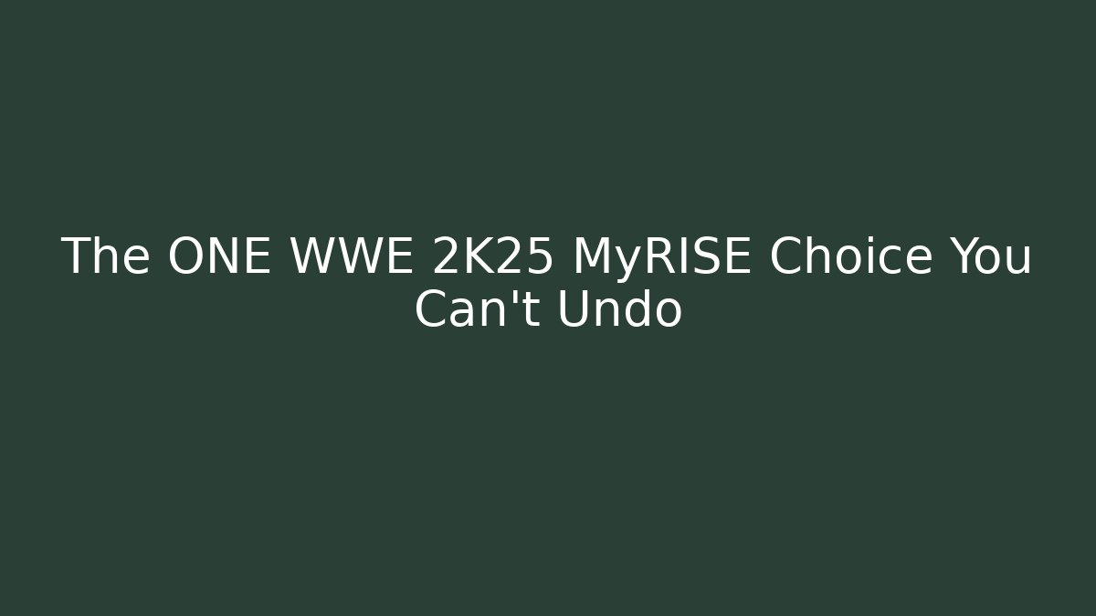 The ONE WWE 2K25 MyRISE Choice You Can't Undo
