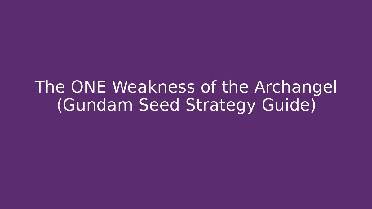 The ONE Weakness of the Archangel (Gundam Seed Strategy Guide)