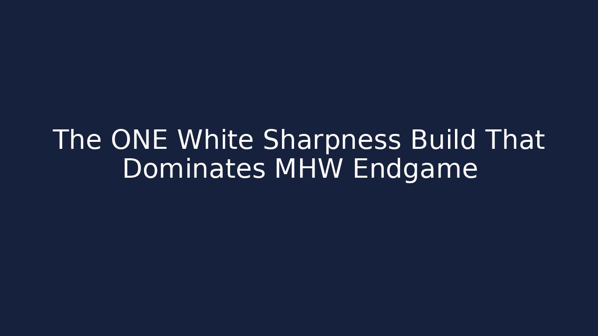 The ONE White Sharpness Build That Dominates MHW Endgame