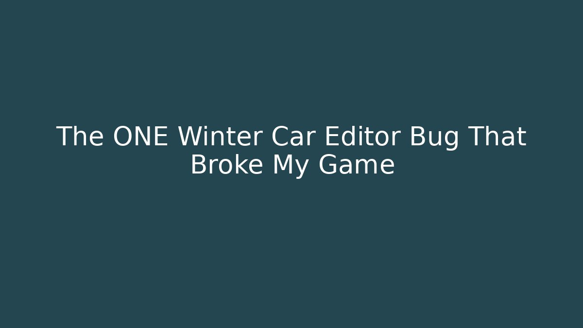 The ONE Winter Car Editor Bug That Broke My Game - Create More Assets