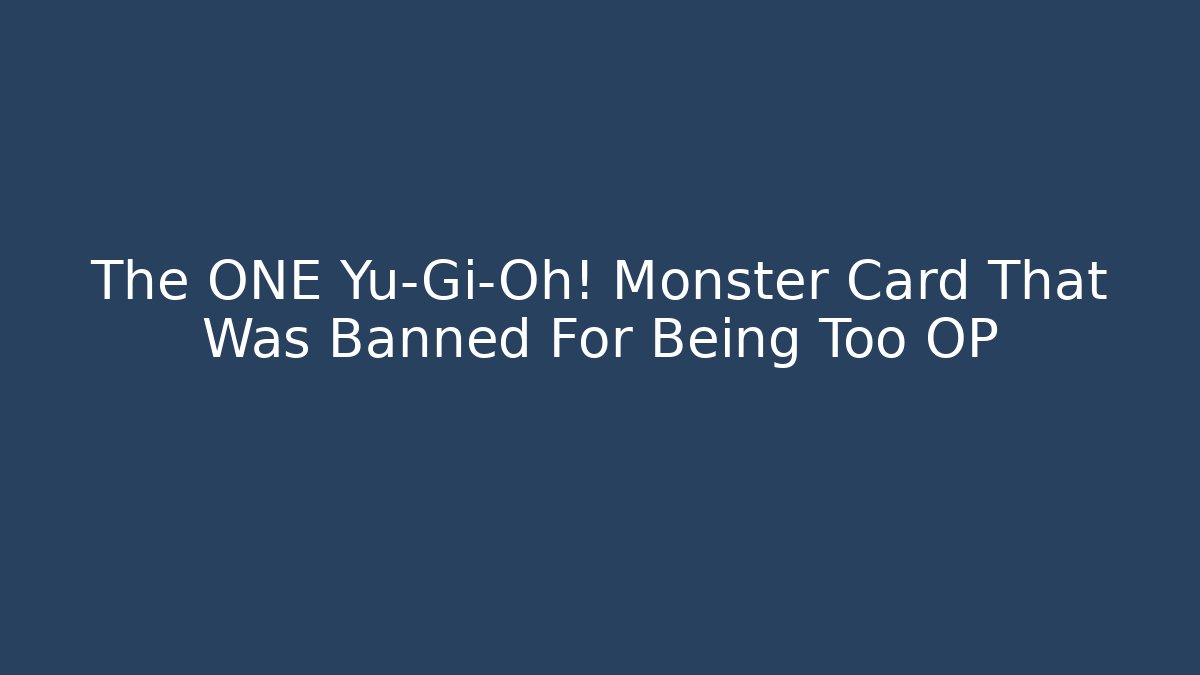 The ONE Yu-Gi-Oh! Monster Card That Was Banned For Being Too OP