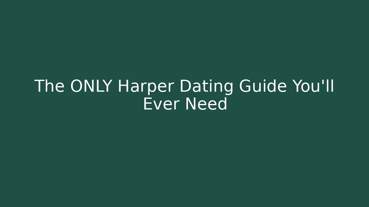 The ONLY Harper Dating Guide You'll Ever Need - Create More Assets