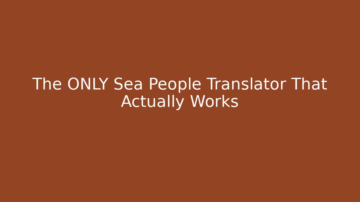 The ONLY Sea People Translator That Actually Works