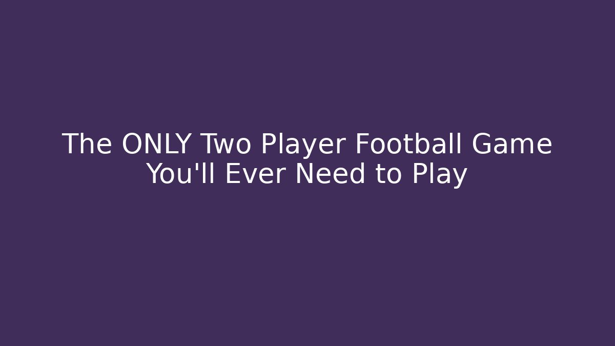 The ONLY Two Player Football Game You'll Ever Need to Play