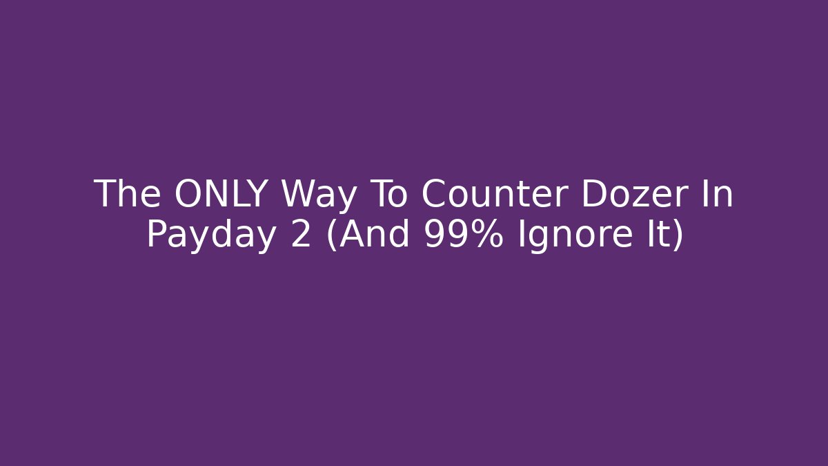 The ONLY Way To Counter Dozer In Payday 2 (And 99% Ignore It)