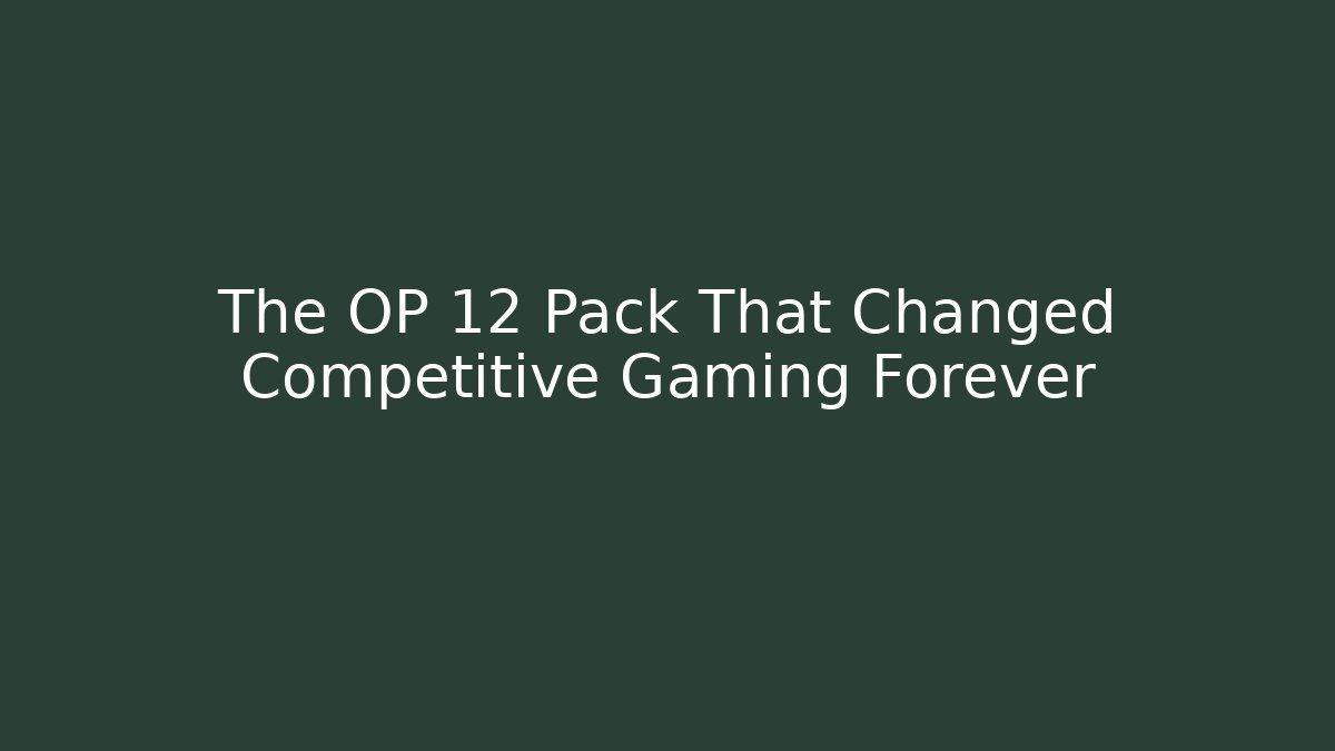 The OP 12 Pack That Changed Competitive Gaming Forever