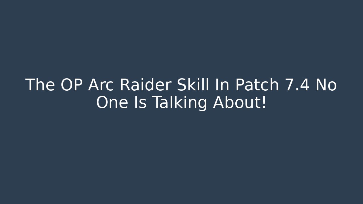 The OP Arc Raider Skill In Patch 7.4 No One Is Talking About! - Create More Assets