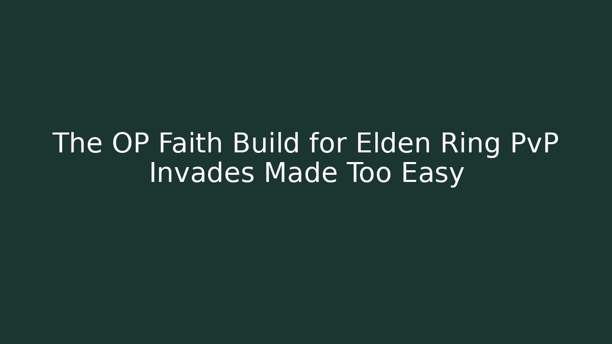The OP Faith Build for Elden Ring PvP Invades Made Too Easy