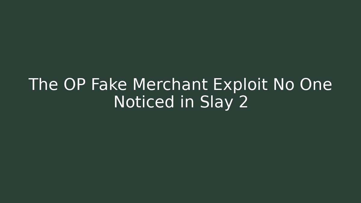 The OP Fake Merchant Exploit No One Noticed in Slay 2