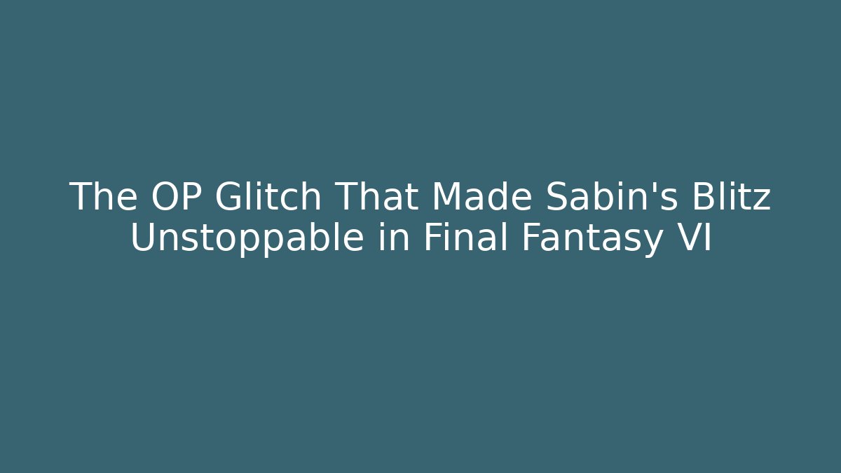 The OP Glitch That Made Sabin's Blitz Unstoppable in Final Fantasy VI