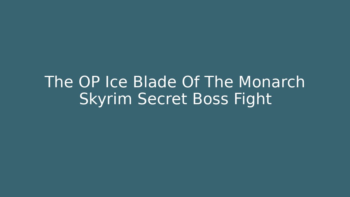 The OP Ice Blade Of The Monarch Skyrim Secret Boss Fight