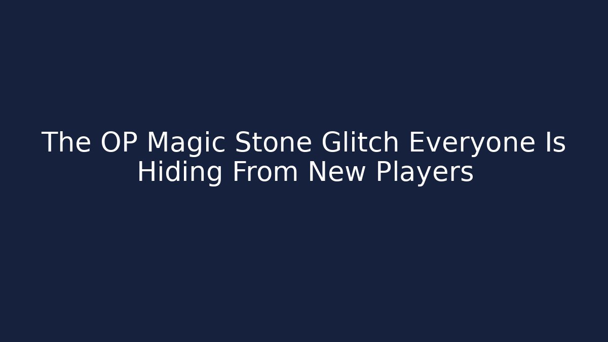 The OP Magic Stone Glitch Everyone Is Hiding From New Players