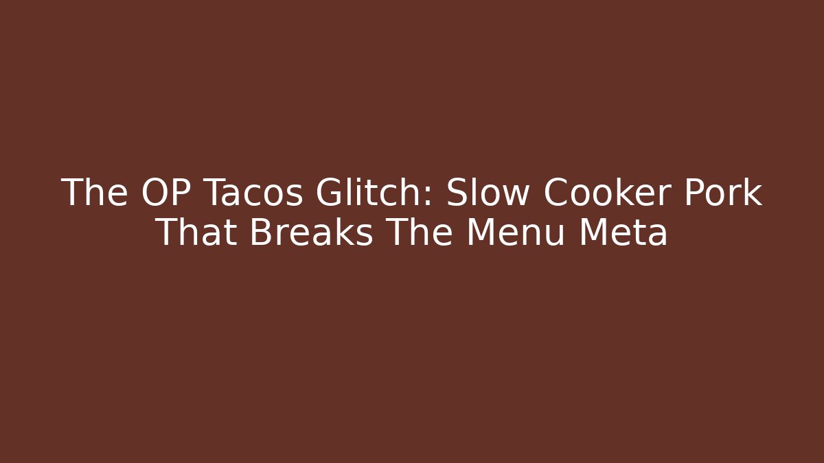 The OP Tacos Glitch: Slow Cooker Pork That Breaks The Menu Meta