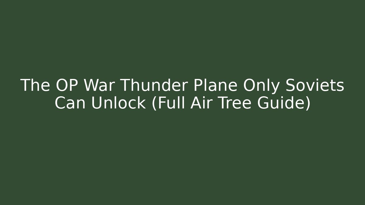 The OP War Thunder Plane Only Soviets Can Unlock (Full Air Tree Guide)