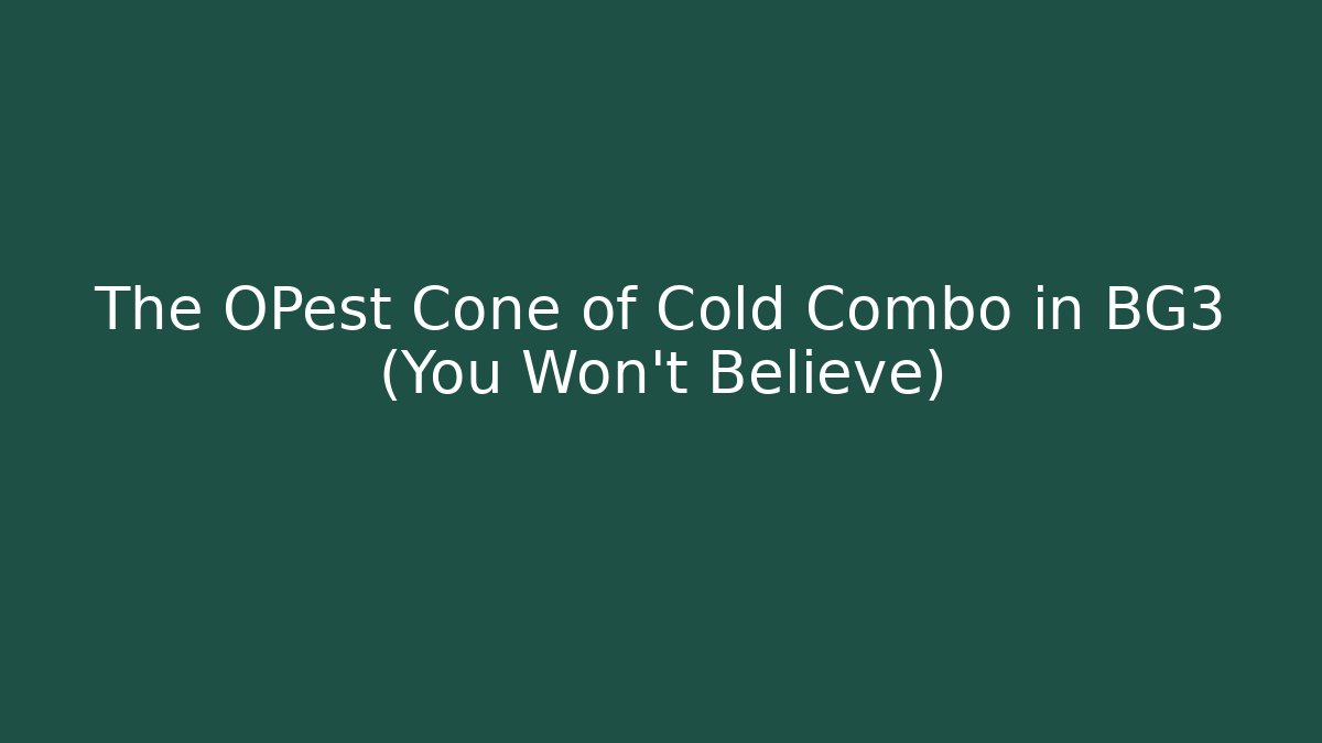 The OPest Cone of Cold Combo in BG3 (You Won't Believe)