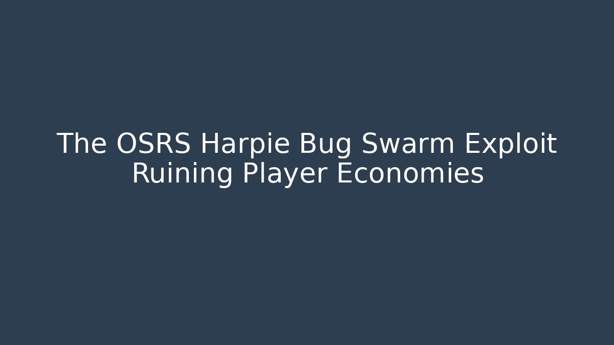 The OSRS Harpie Bug Swarm Exploit Ruining Player Economies