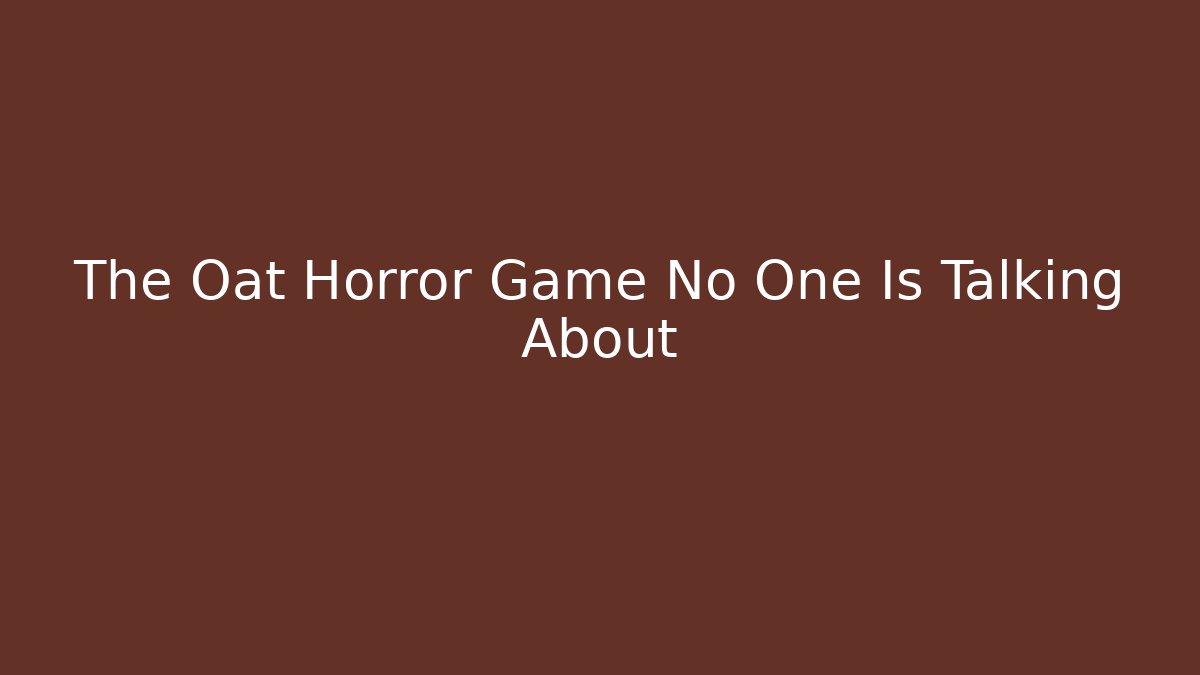 The Oat Horror Game No One Is Talking About