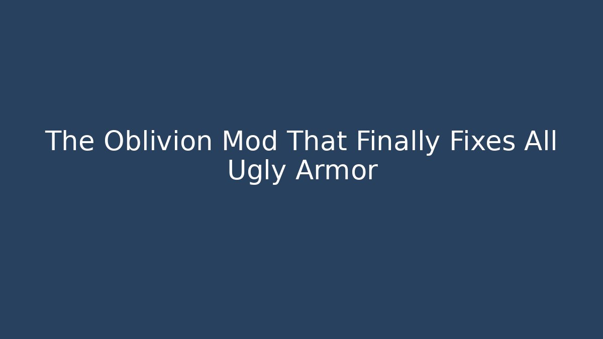 The Oblivion Mod That Finally Fixes All Ugly Armor