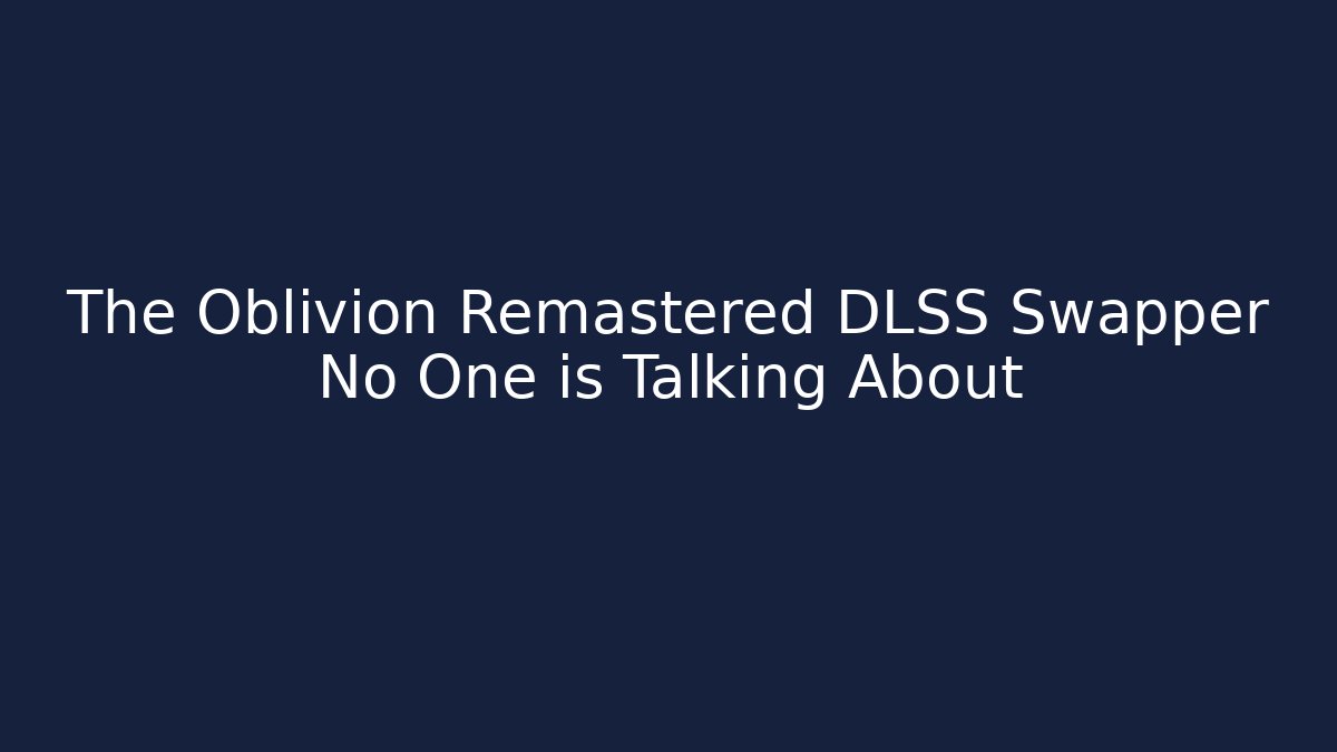 The Oblivion Remastered DLSS Swapper No One is Talking About