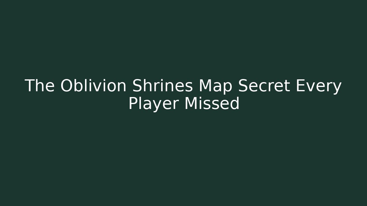 The Oblivion Shrines Map Secret Every Player Missed