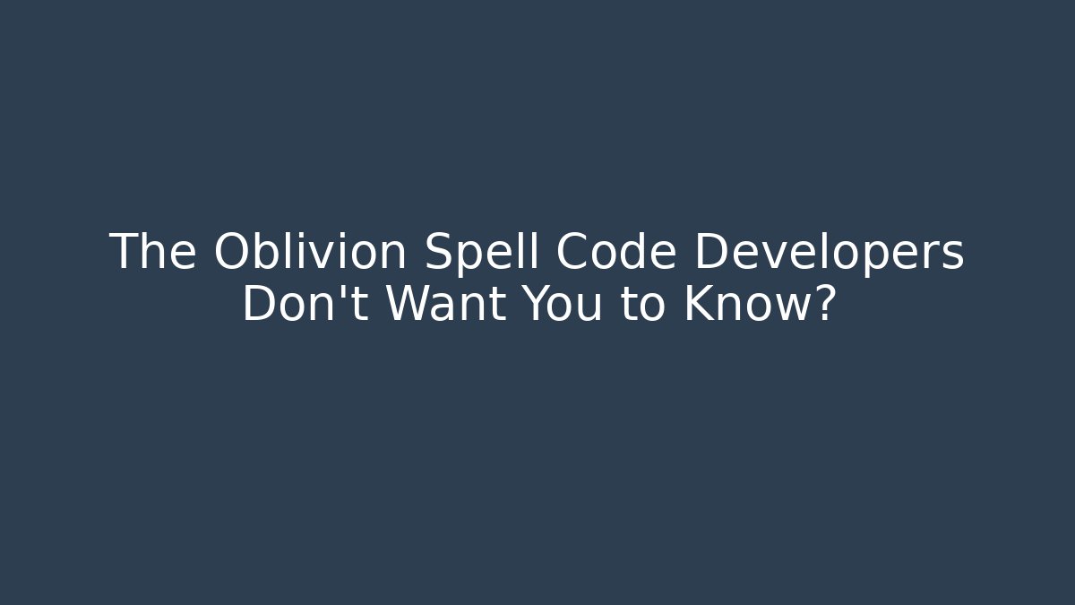 The Oblivion Spell Code Developers Don't Want You to Know?