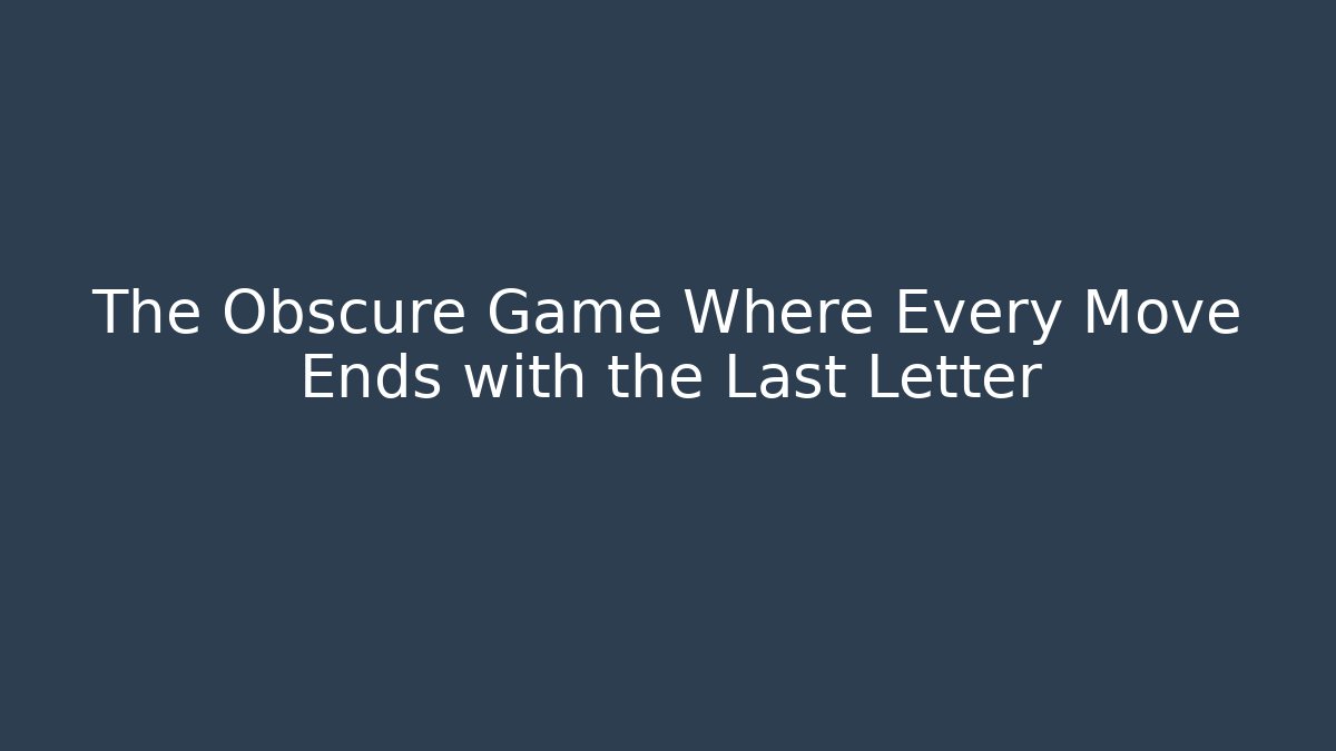 The Obscure Game Where Every Move Ends with the Last Letter